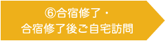 ⑥合宿修了・合宿終了後ご自宅訪問