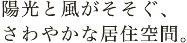 陽光と風がそそぐ、さわやかな居住空間。